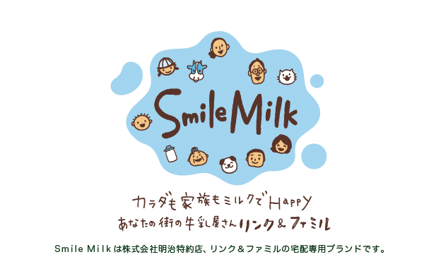 カラダも家族もミルクでHappy あなたの街の牛乳屋さんリンク＆ファミル Smile Milkは株式会社明治特約店、リンク＆ファミルの宅配専用ブランドです。